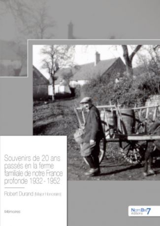 Souvenirs de 20 ans passés en la ferme familiale de notre France profonde 1932 - 1952
